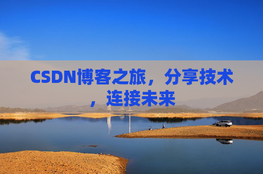 CSDN博客之旅，分享技术，连接未来